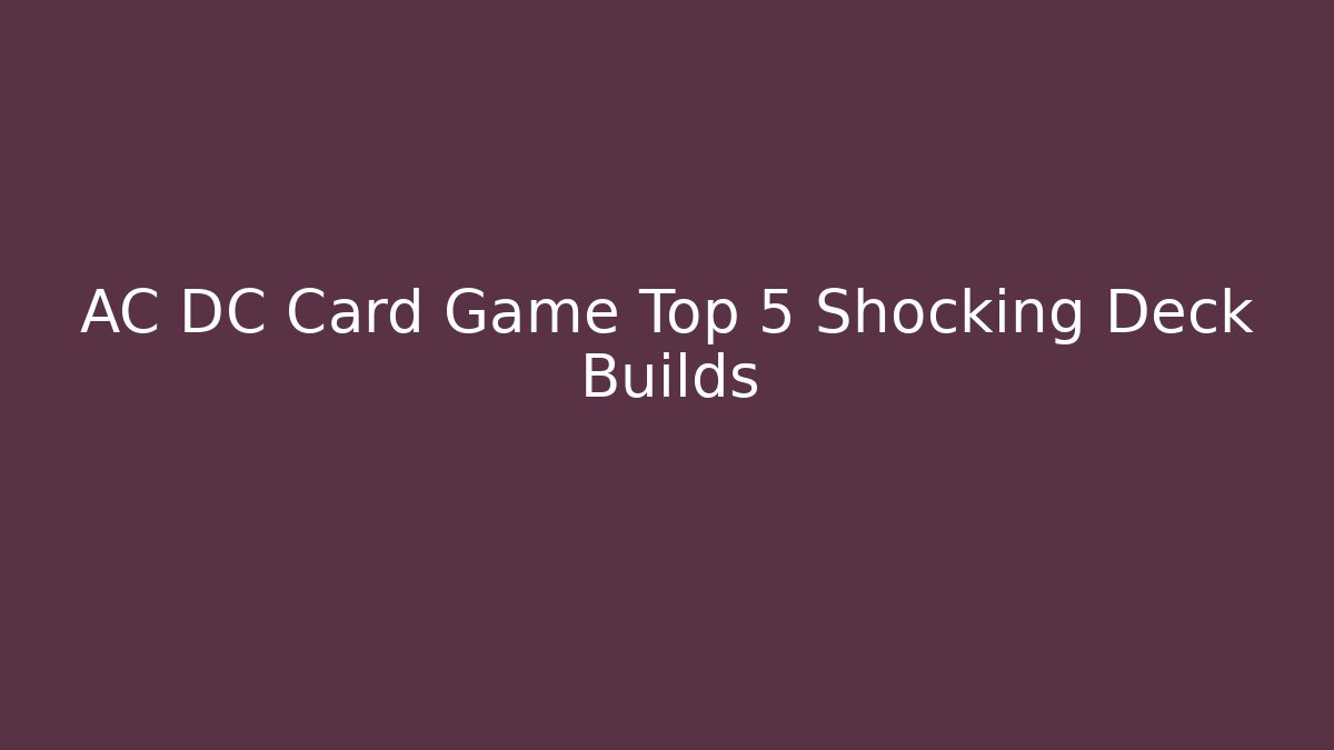 AC DC Card Game Top 5 Shocking Deck Builds