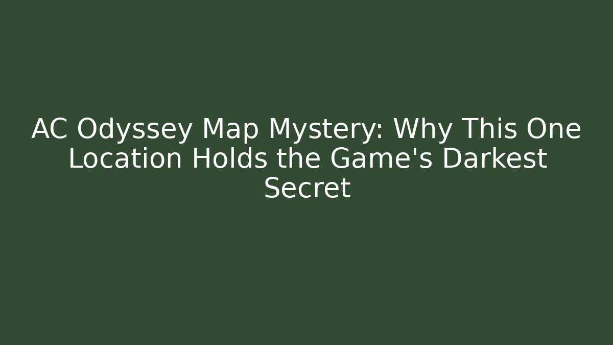 AC Odyssey Map Mystery: Why This One Location Holds the Game's Darkest Secret