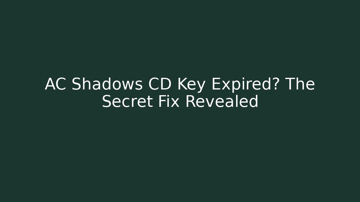 AC Shadows CD Key Expired? The Secret Fix Revealed - Método de Aprovação