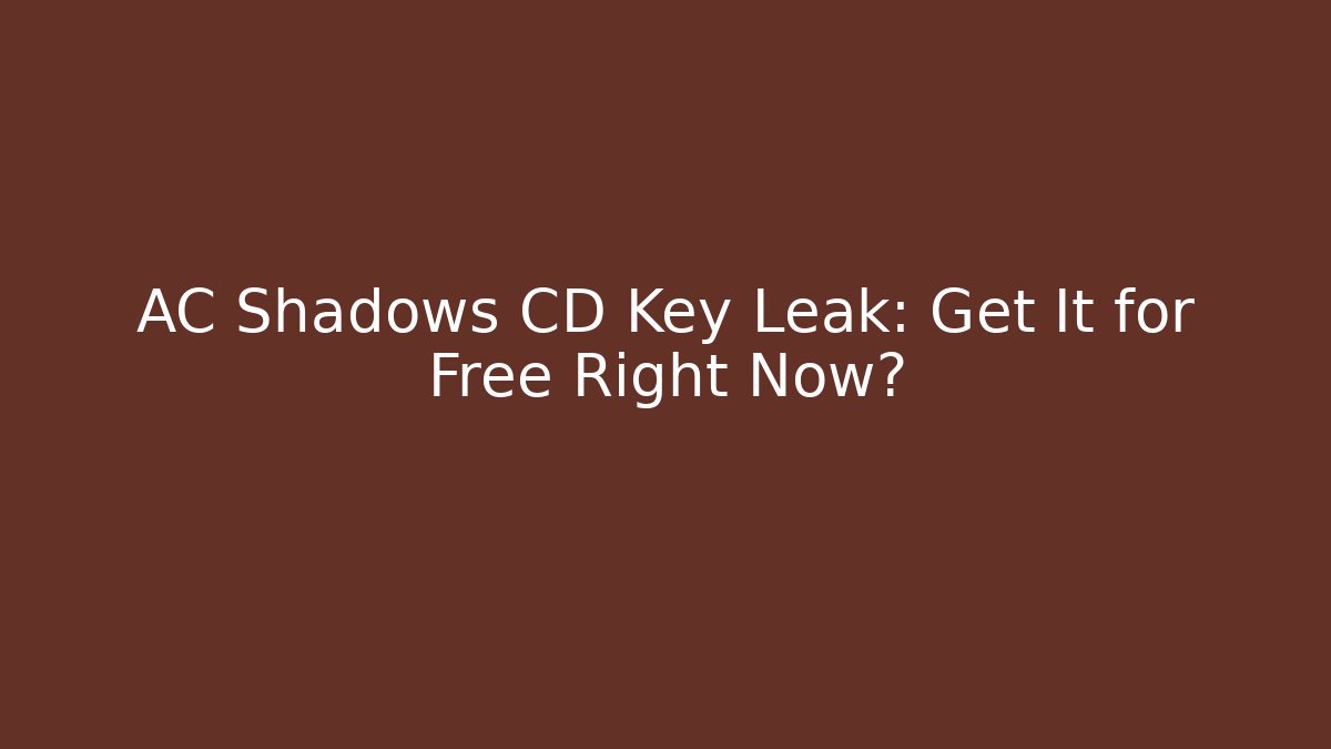 AC Shadows CD Key Leak: Get It for Free Right Now?