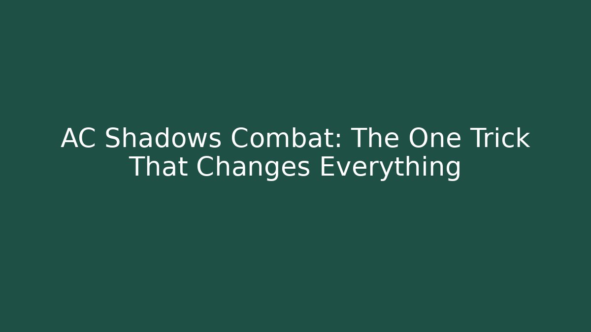 AC Shadows Combat: The One Trick That Changes Everything