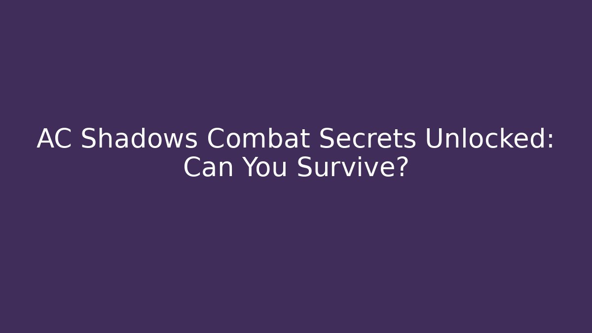 AC Shadows Combat Secrets Unlocked: Can You Survive?