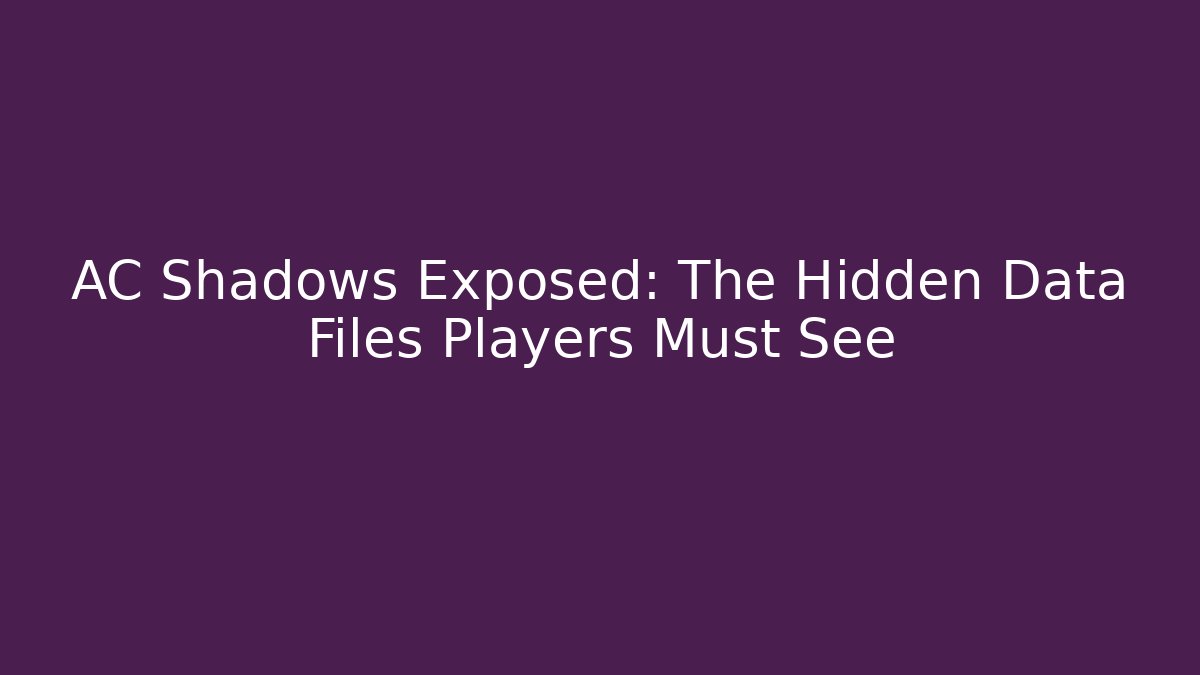 AC Shadows Exposed: The Hidden Data Files Players Must See