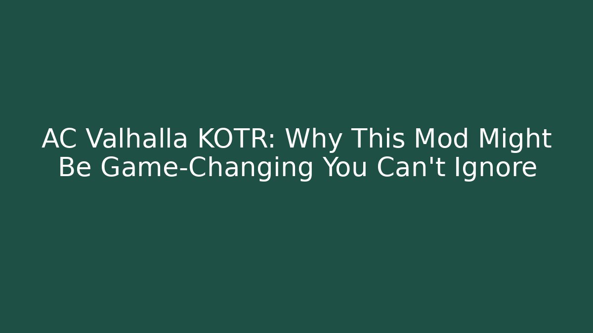 AC Valhalla KOTR: Why This Mod Might Be Game-Changing You Can't Ignore - Método de Aprovação