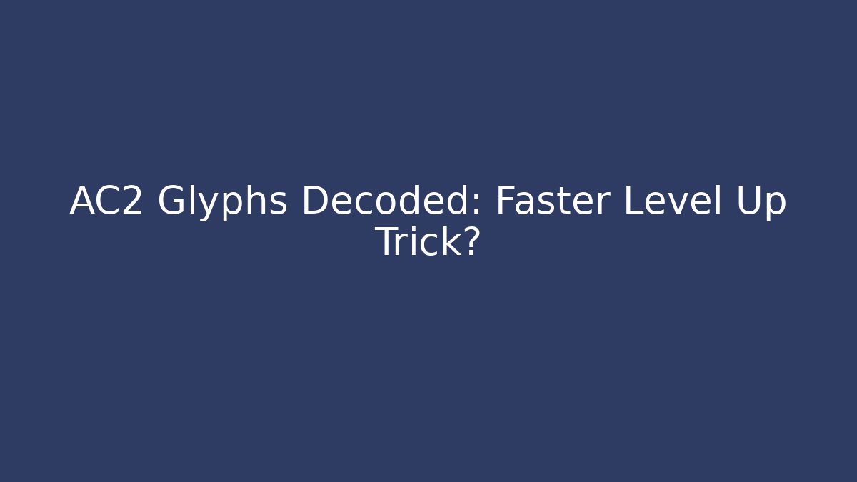 AC2 Glyphs Decoded: Faster Level Up Trick?