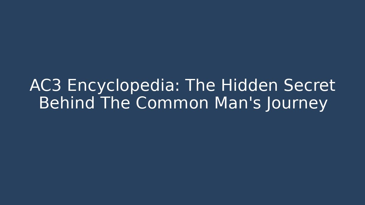 AC3 Encyclopedia: The Hidden Secret Behind The Common Man's Journey