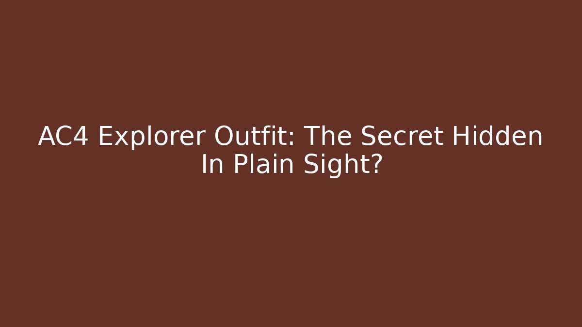 AC4 Explorer Outfit: The Secret Hidden In Plain Sight?