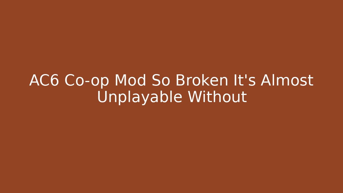 AC6 Co-op Mod So Broken It's Almost Unplayable Without