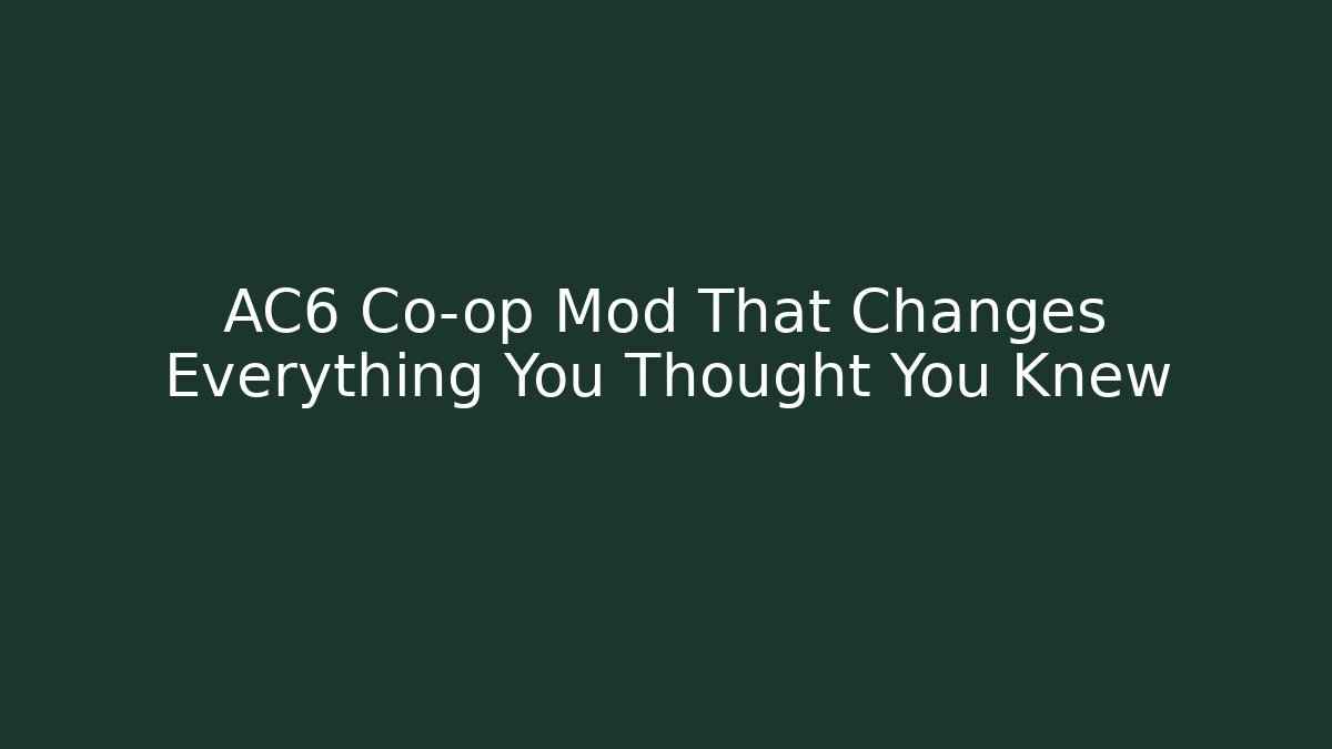 AC6 Co-op Mod That Changes Everything You Thought You Knew