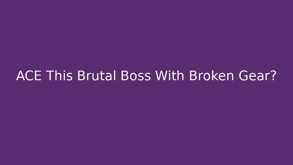 ACE This Brutal Boss With Broken Gear? - Método de Aprovação