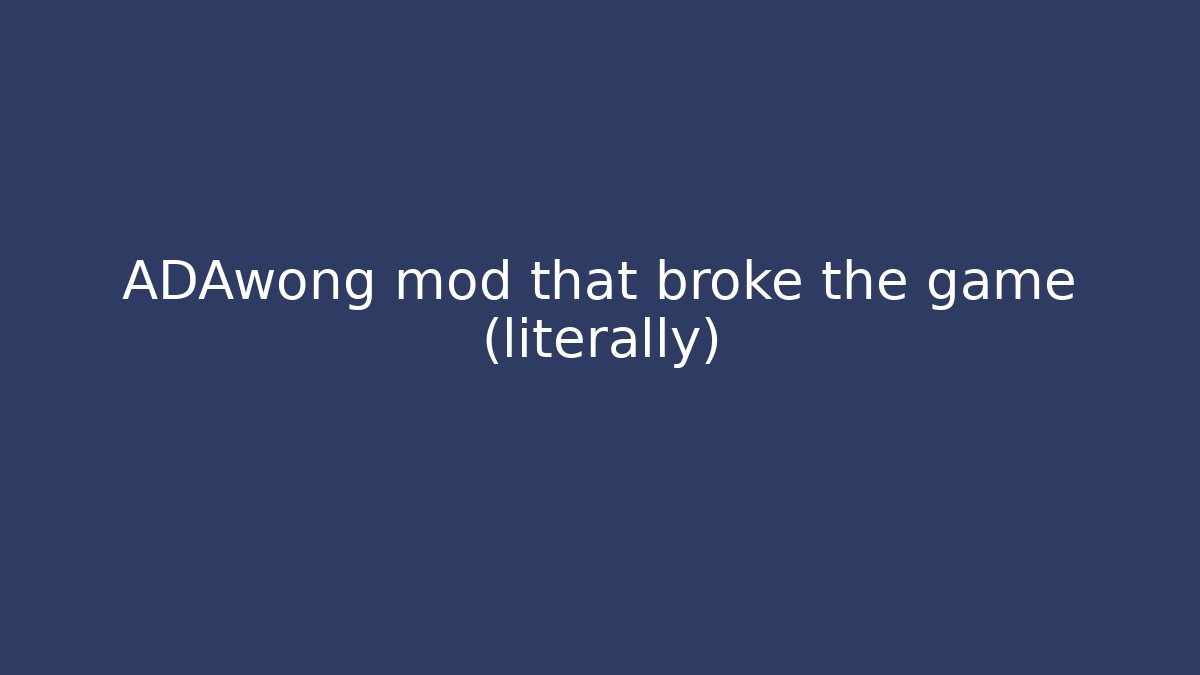 ADAwong mod that broke the game (literally)