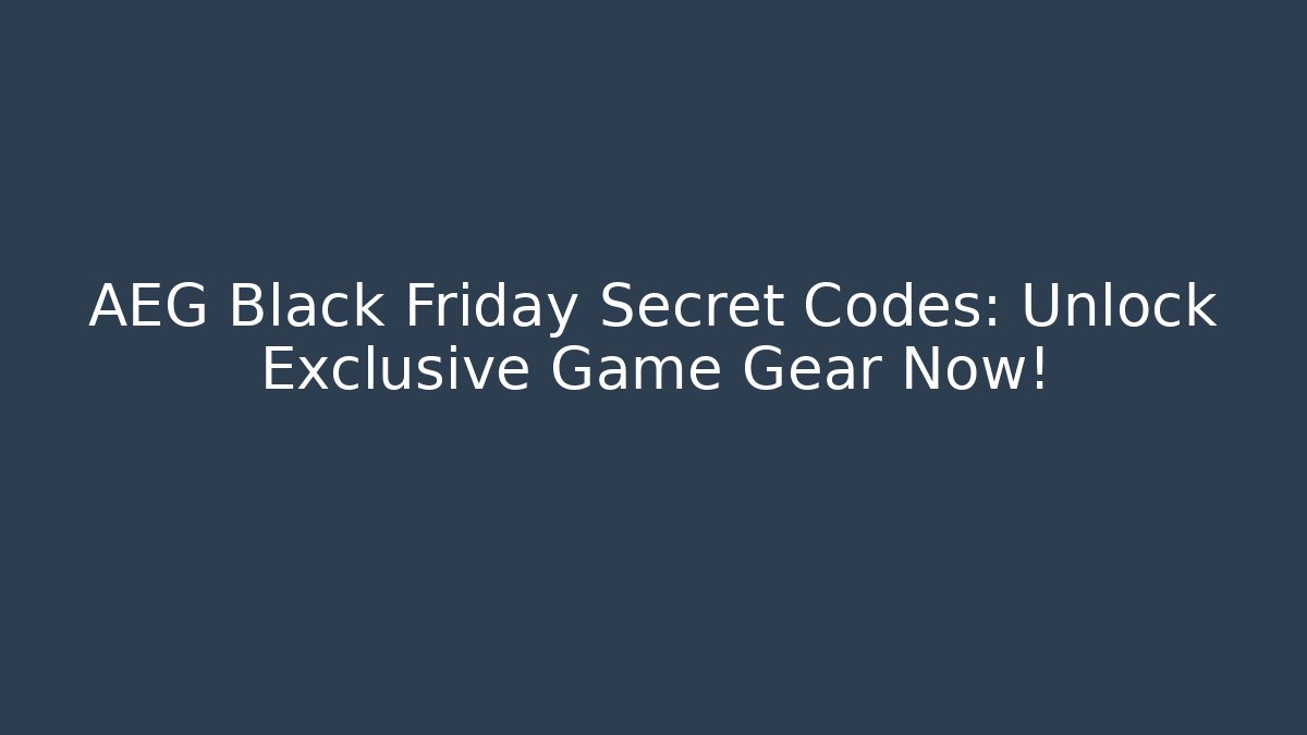 AEG Black Friday Secret Codes: Unlock Exclusive Game Gear Now!