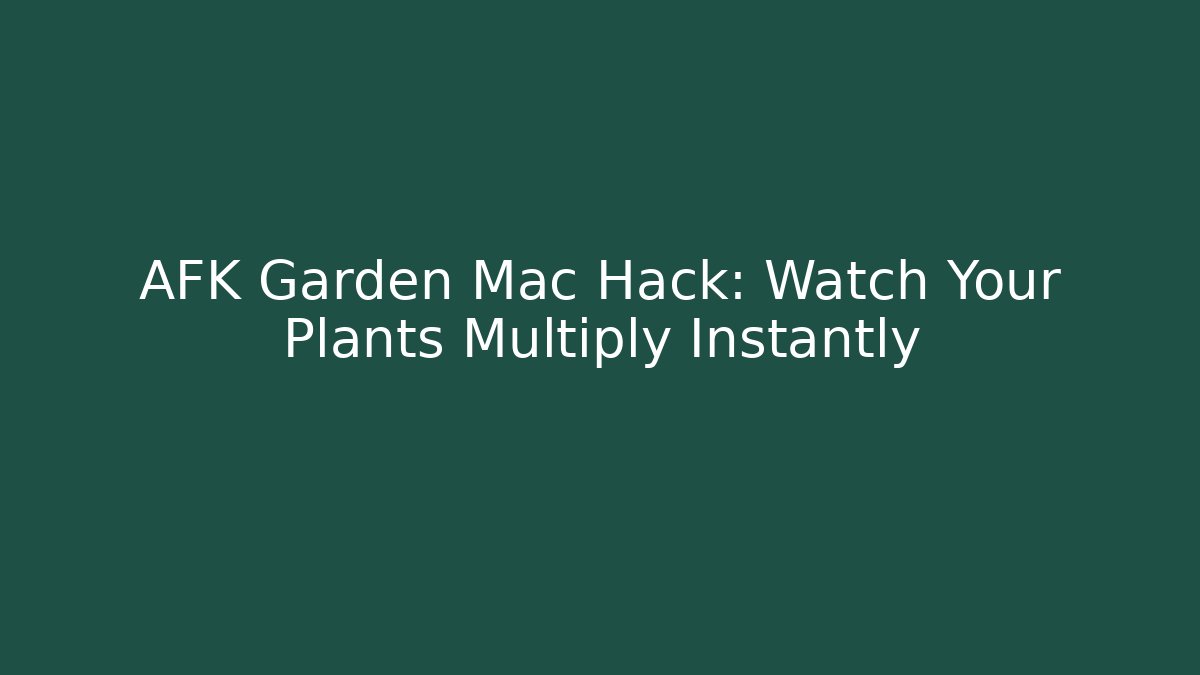 AFK Garden Mac Hack: Watch Your Plants Multiply Instantly - Método de Aprovação