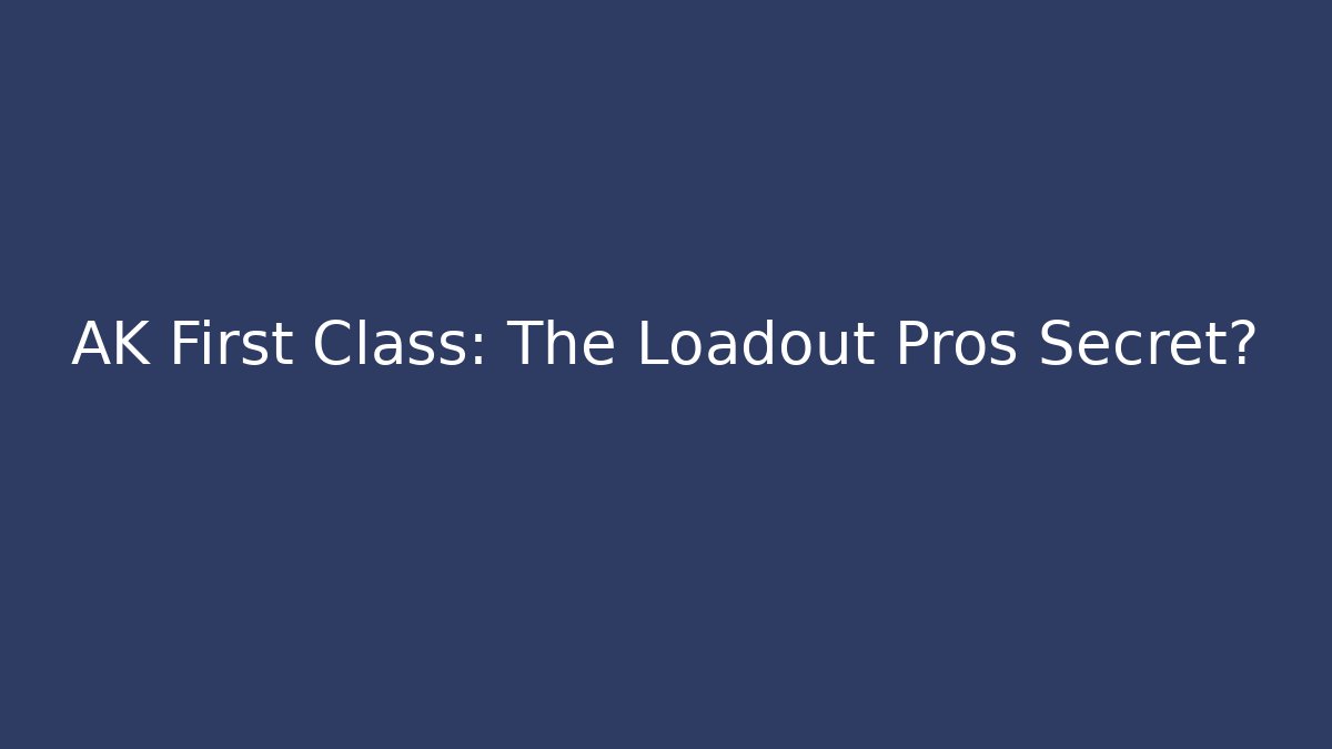 AK First Class: The Loadout Pros Secret? - Método de Aprovação