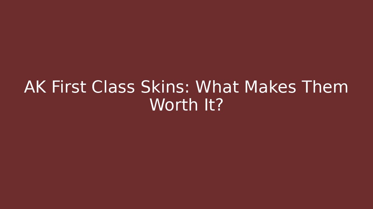 AK First Class Skins: What Makes Them Worth It?