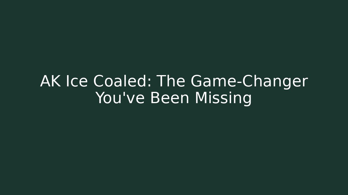 AK Ice Coaled: The Game-Changer You’ve Been Missing