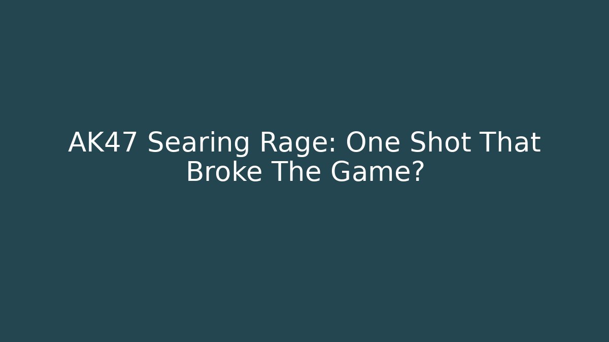 AK47 Searing Rage: One Shot That Broke The Game?