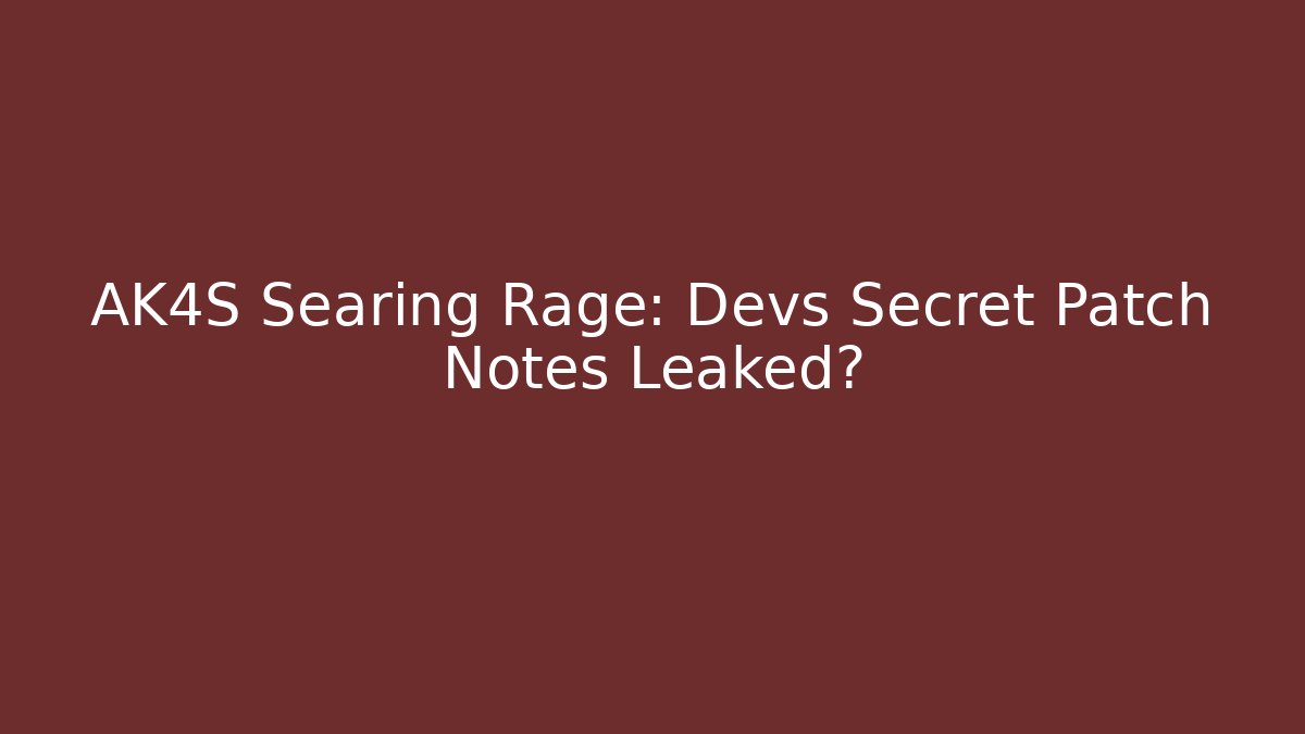 AK4S Searing Rage: Devs Secret Patch Notes Leaked? - Método de Aprovação