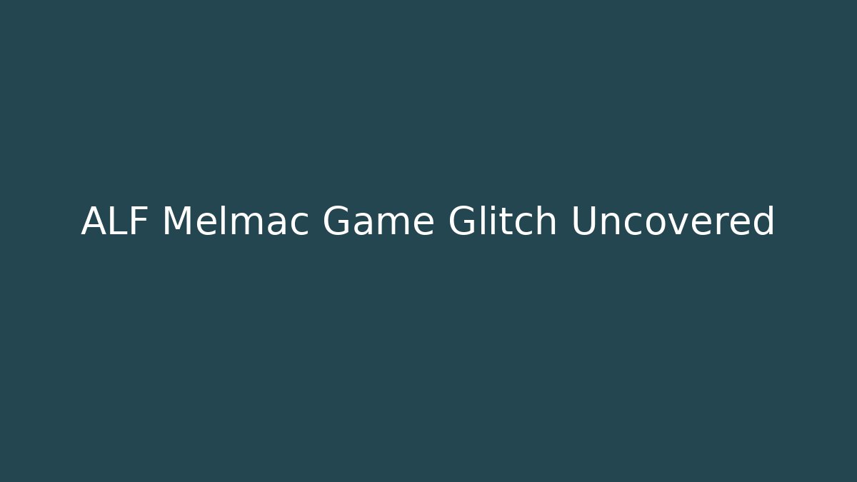 ALF Melmac Game Glitch Uncovered