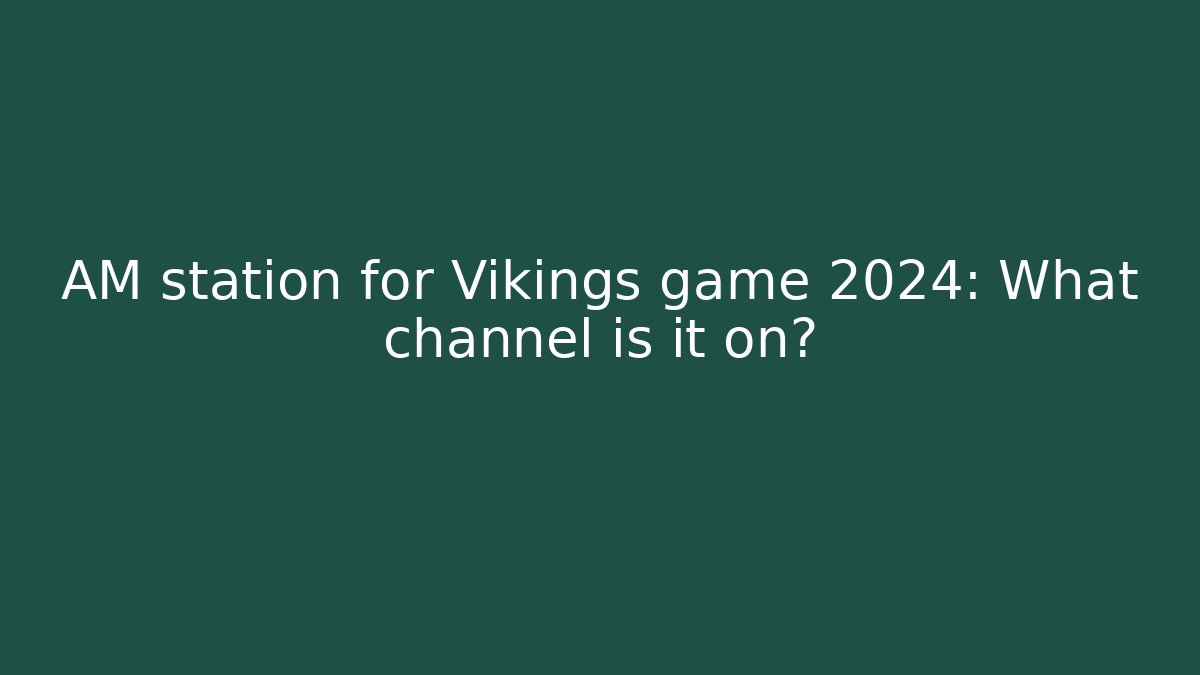 AM station for Vikings game 2024: What channel is it on?