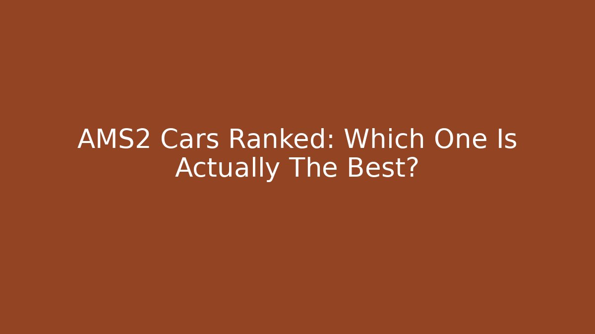 AMS2 Cars Ranked: Which One Is Actually The Best?
