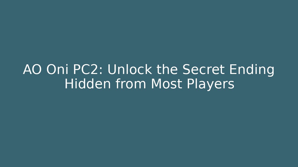 AO Oni PC2: Unlock the Secret Ending Hidden from Most Players