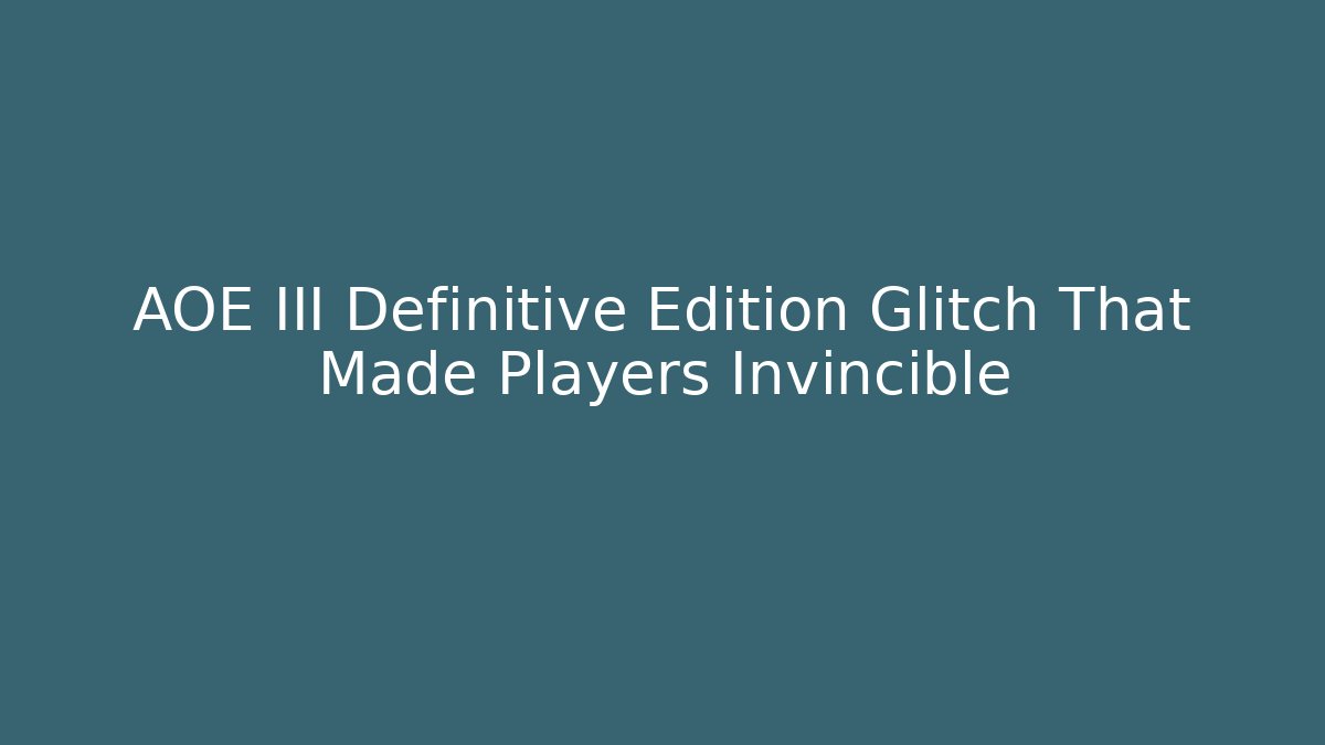 AOE III Definitive Edition Glitch That Made Players Invincible