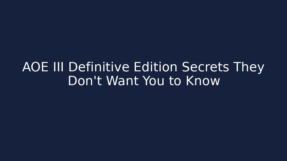AOE III Definitive Edition Secrets They Don’t Want You to Know