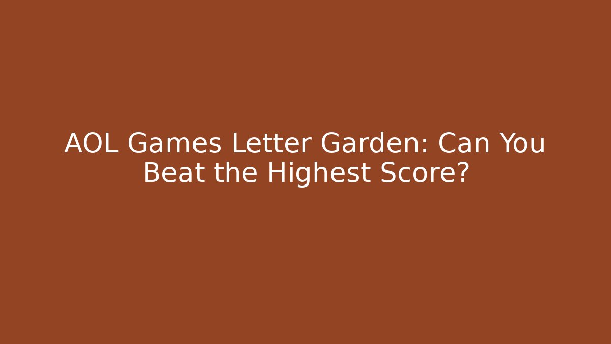 AOL Games Letter Garden: Can You Beat the Highest Score?