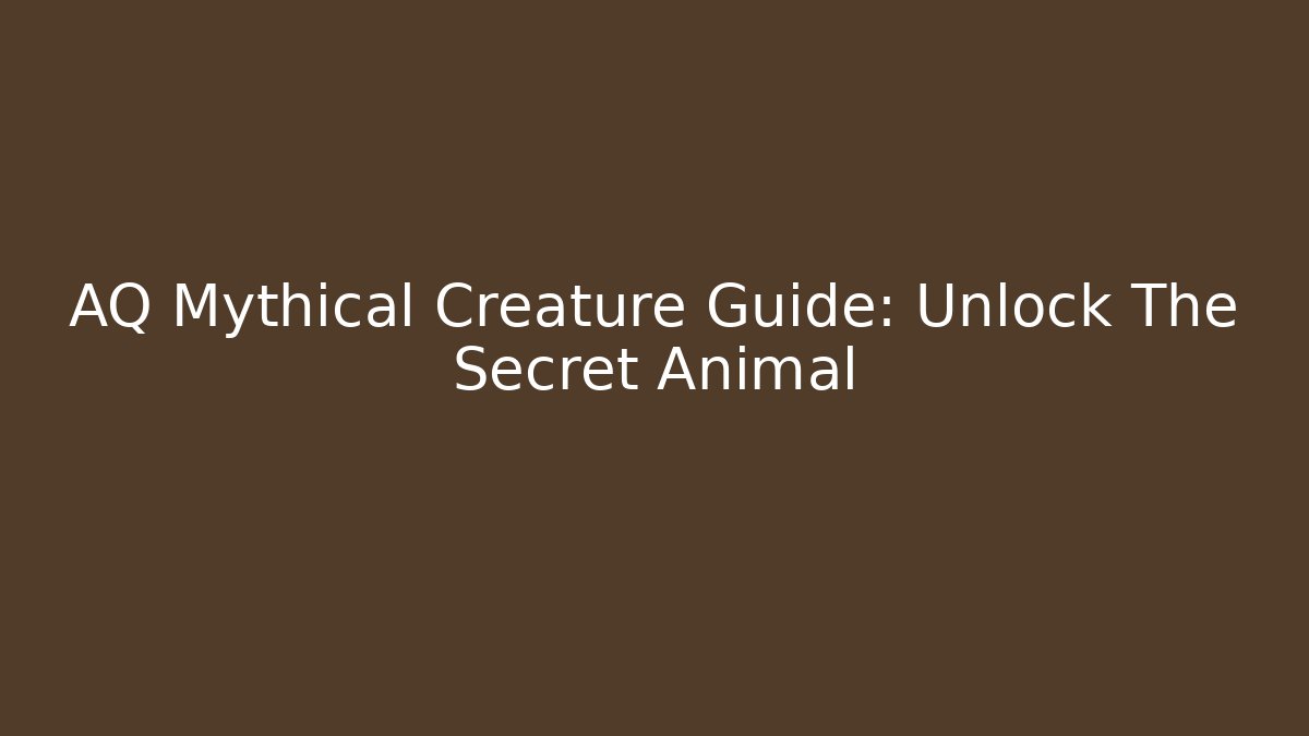 AQ Mythical Creature Guide: Unlock The Secret Animal