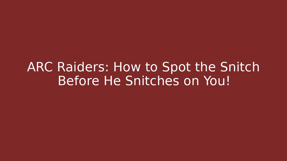 ARC Raiders: How to Spot the Snitch Before He Snitches on You! - Método de Aprovação