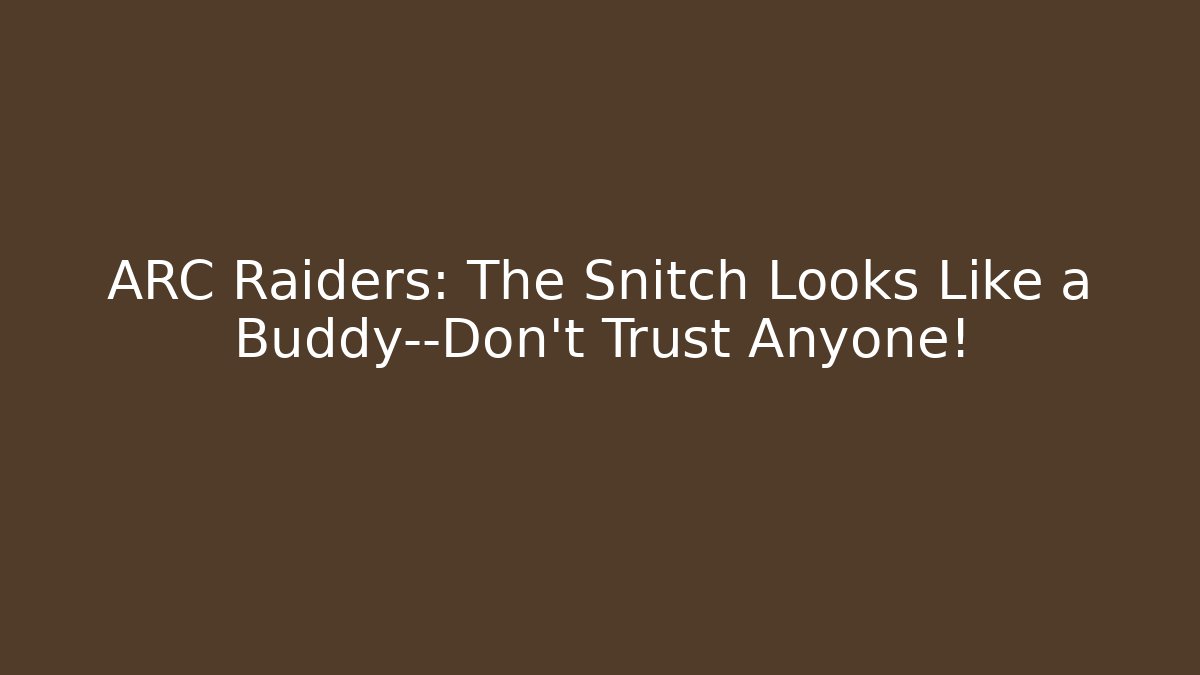 ARC Raiders: The Snitch Looks Like a Buddy—Don’t Trust Anyone! - Método de Aprovação