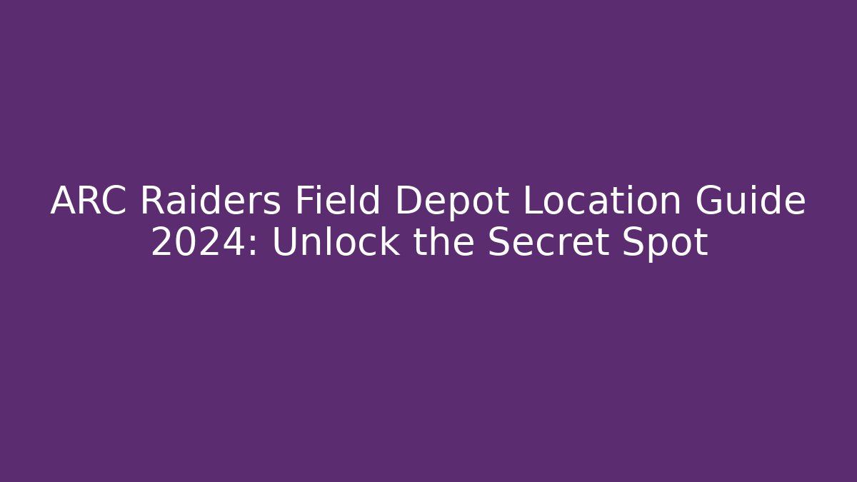 ARC Raiders Field Depot Location Guide 2024: Unlock the Secret Spot