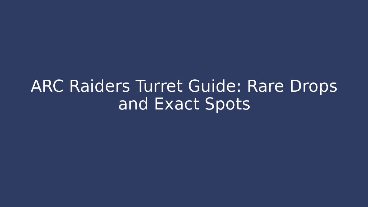 ARC Raiders Turret Guide: Rare Drops and Exact Spots