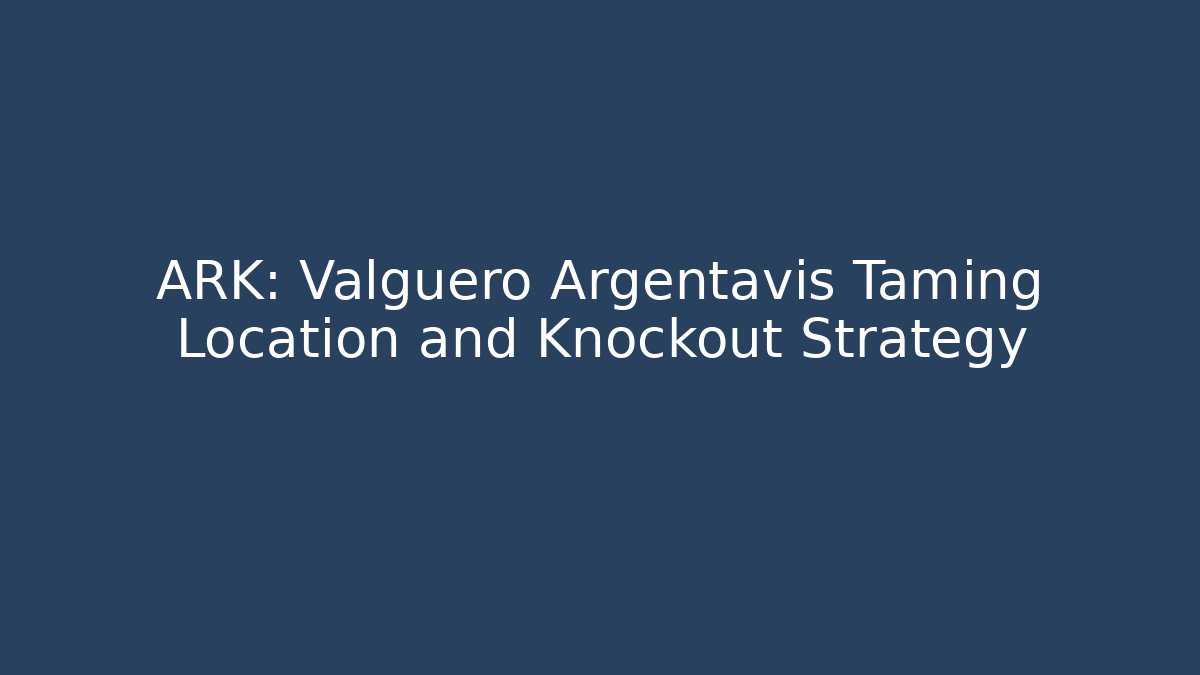 ARK: Valguero Argentavis Taming Location and Knockout Strategy