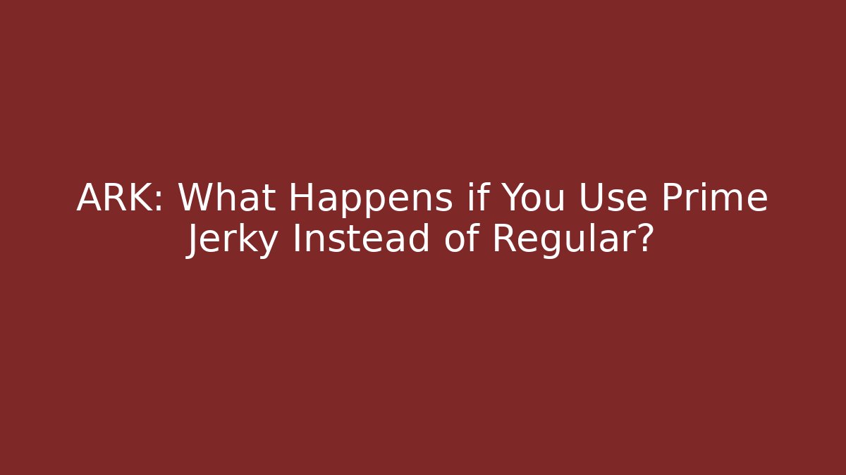 ARK: What Happens if You Use Prime Jerky Instead of Regular?