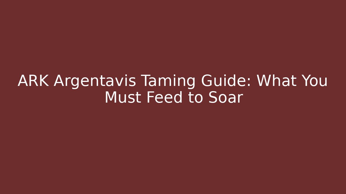 ARK Argentavis Taming Guide: What You Must Feed to Soar