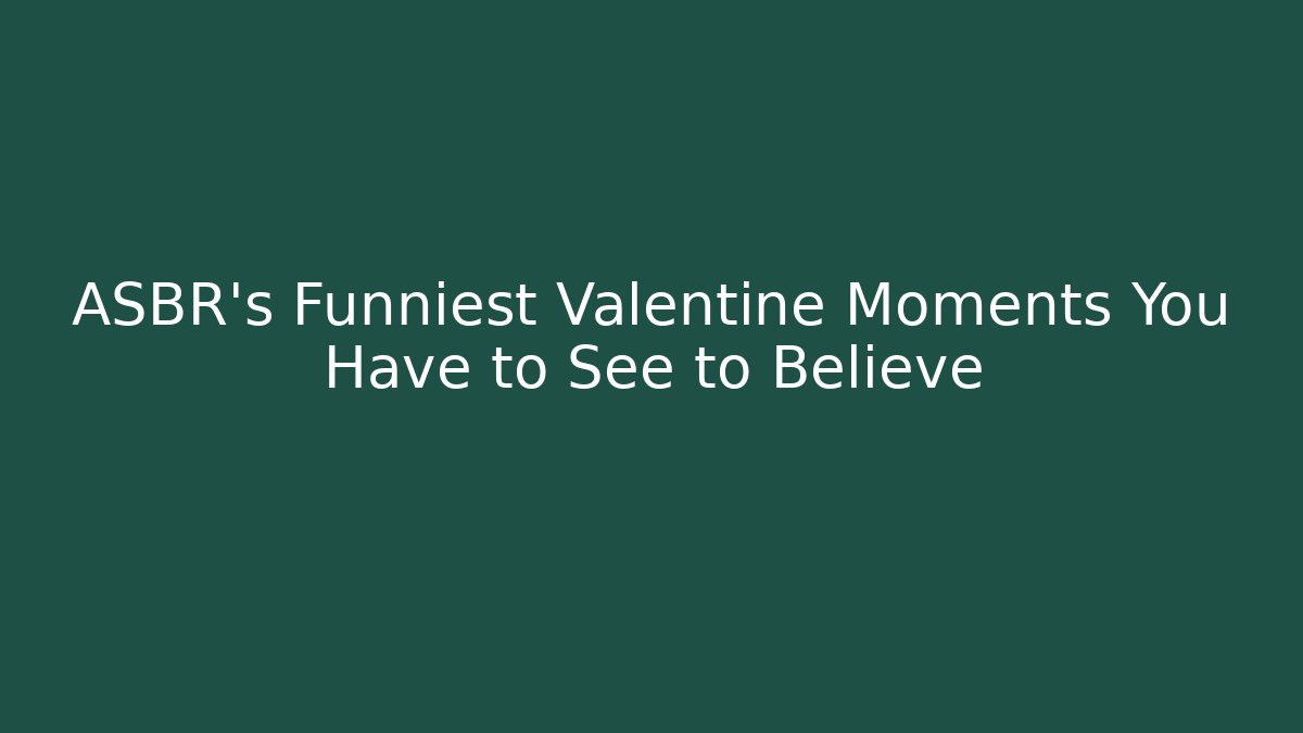 ASBR’s Funniest Valentine Moments You Have to See to Believe