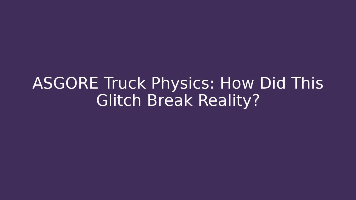 ASGORE Truck Physics: How Did This Glitch Break Reality?