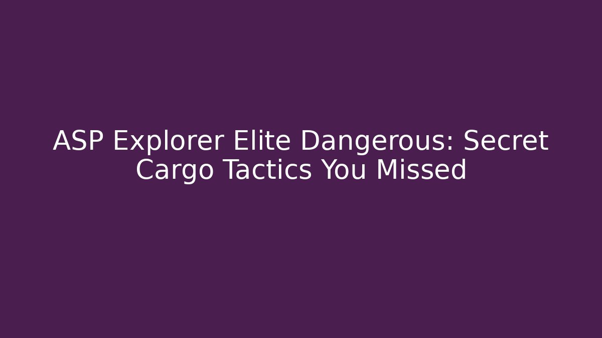 ASP Explorer Elite Dangerous: Secret Cargo Tactics You Missed - Método de Aprovação