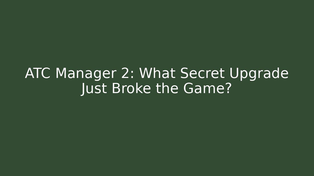 ATC Manager 2: What Secret Upgrade Just Broke the Game?