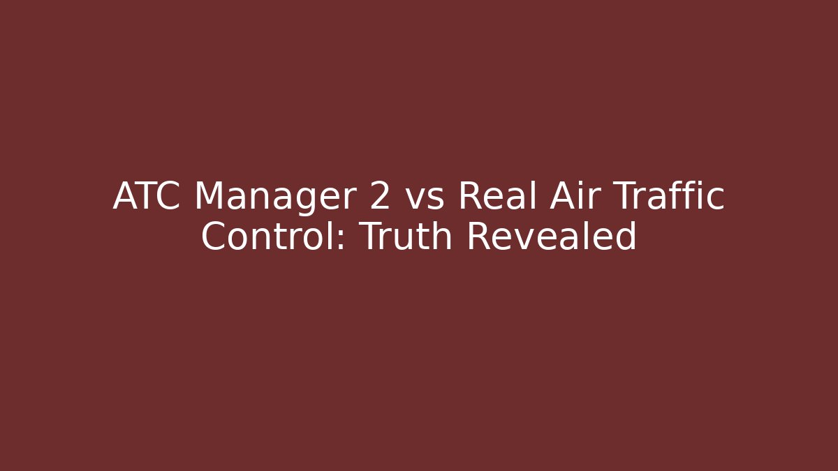 ATC Manager 2 vs Real Air Traffic Control: Truth Revealed