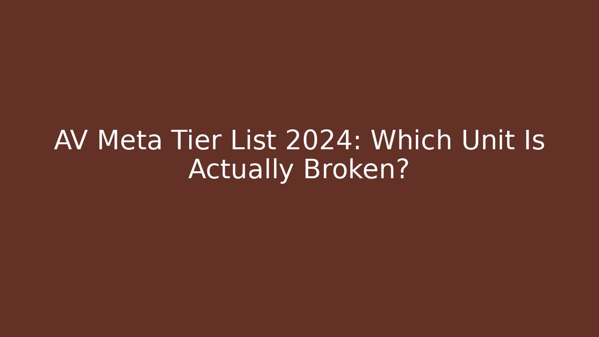 AV Meta Tier List 2024: Which Unit Is Actually Broken?