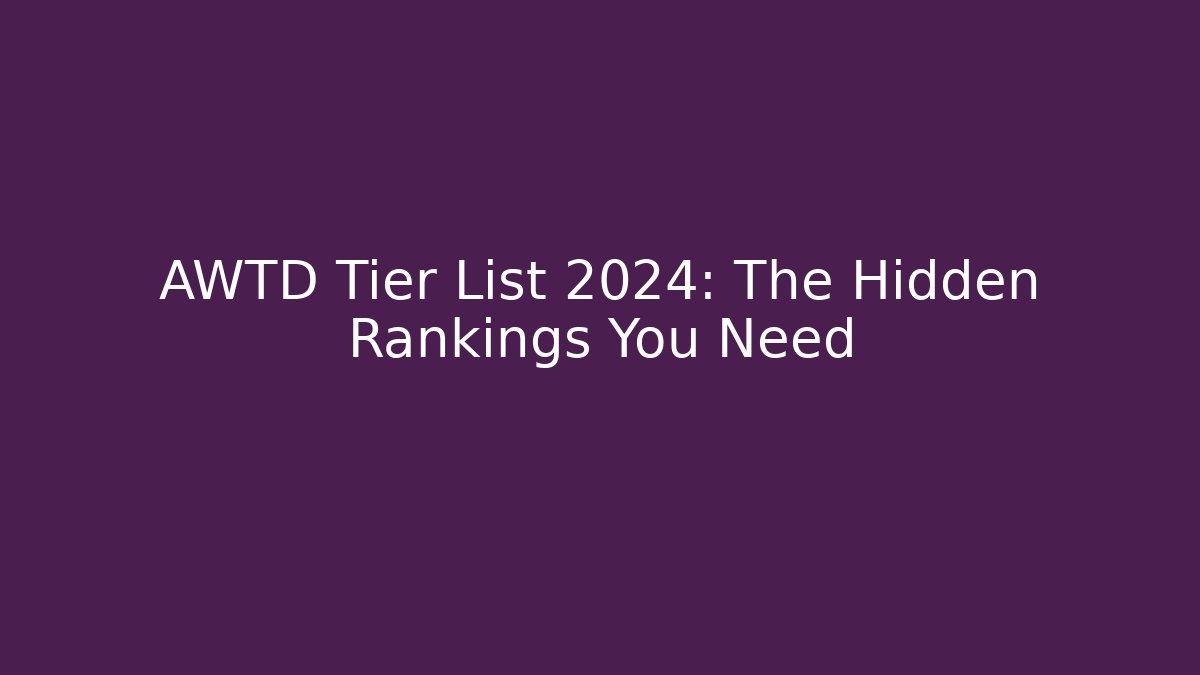 AWTD Tier List 2024: The Hidden Rankings You Need