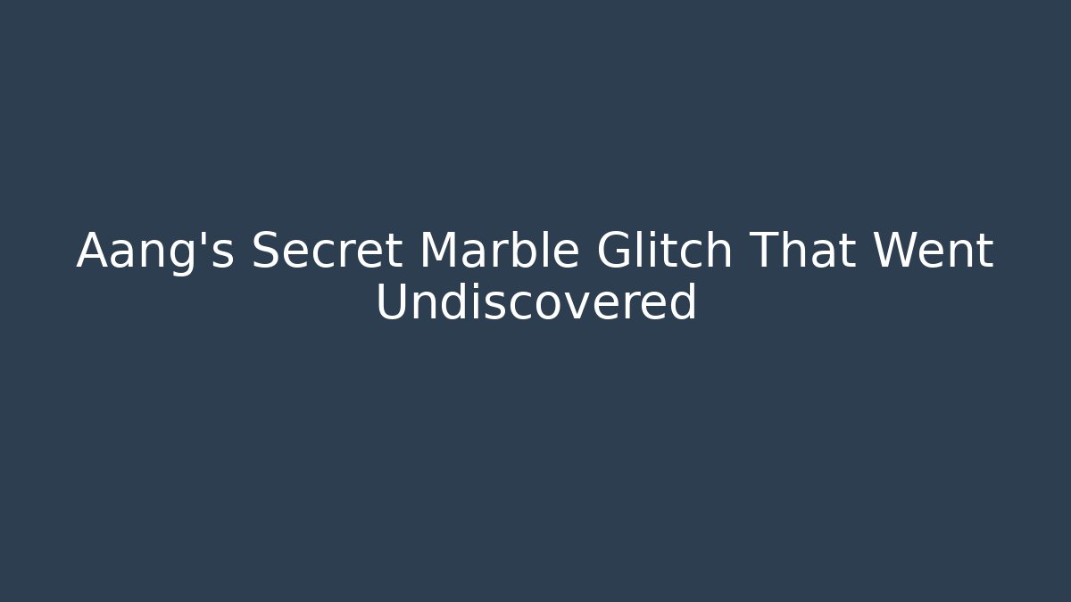 Aang's Secret Marble Glitch That Went Undiscovered