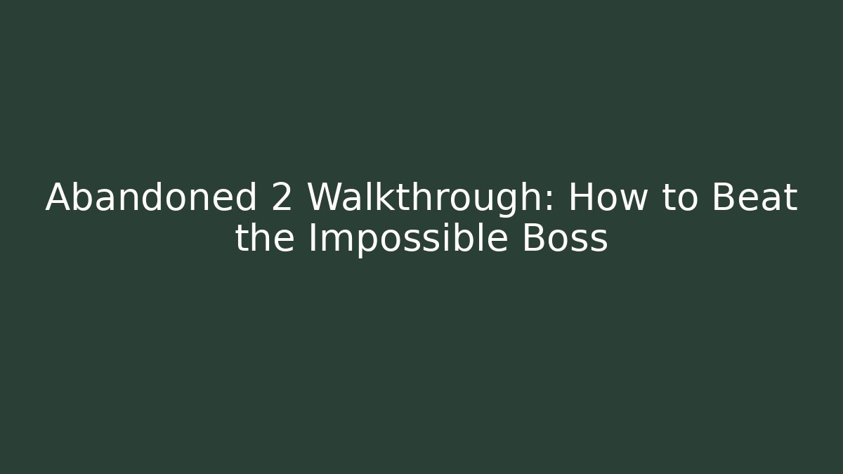 Abandoned 2 Walkthrough: How to Beat the Impossible Boss