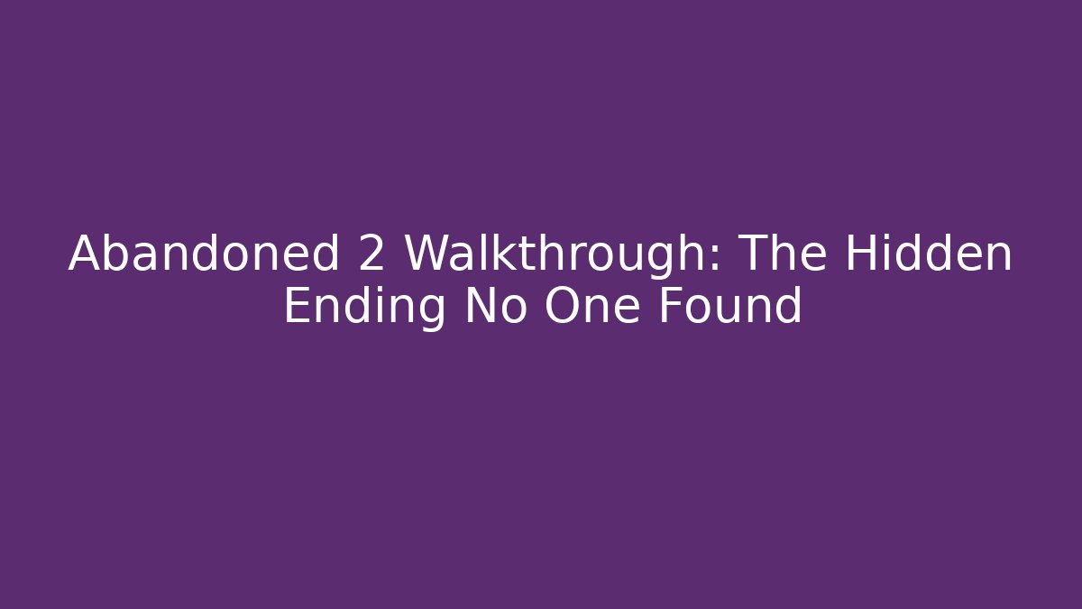 Abandoned 2 Walkthrough: The Hidden Ending No One Found