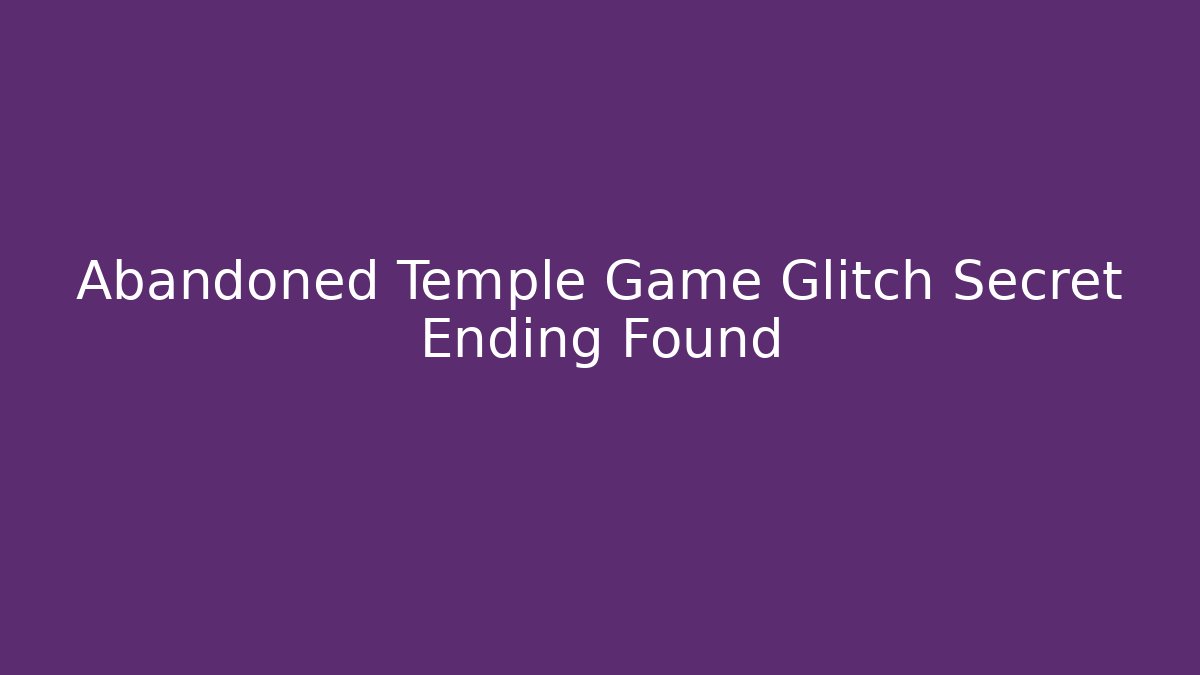 Abandoned Temple Game Glitch Secret Ending Found