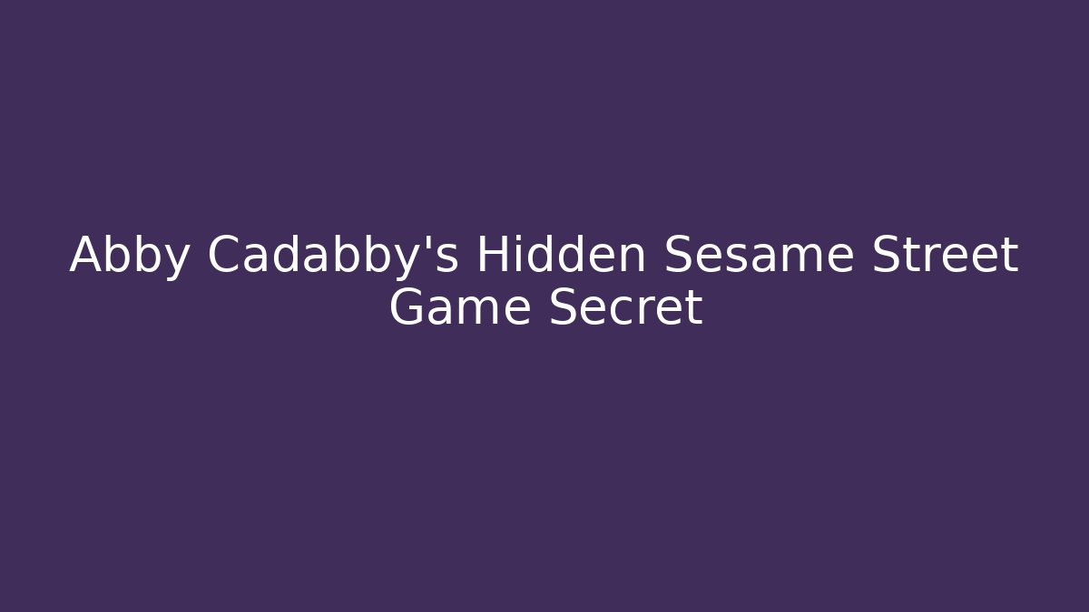 Abby Cadabby's Hidden Sesame Street Game Secret