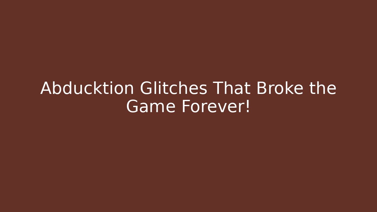 Abducktion Glitches That Broke the Game Forever!